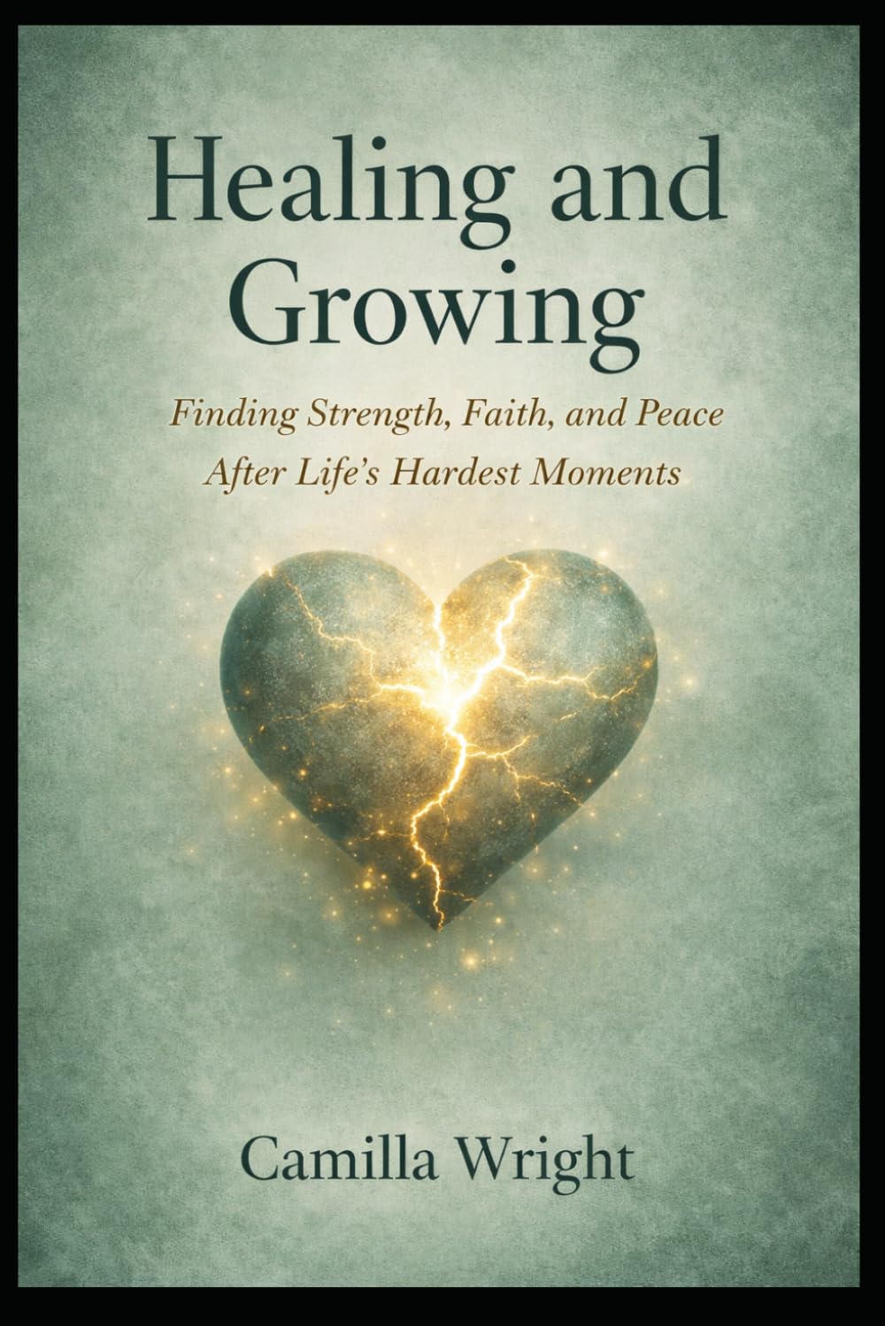 Healing and Growing: Finding Strength, Faith, and Peace After Life's Hardest Moments