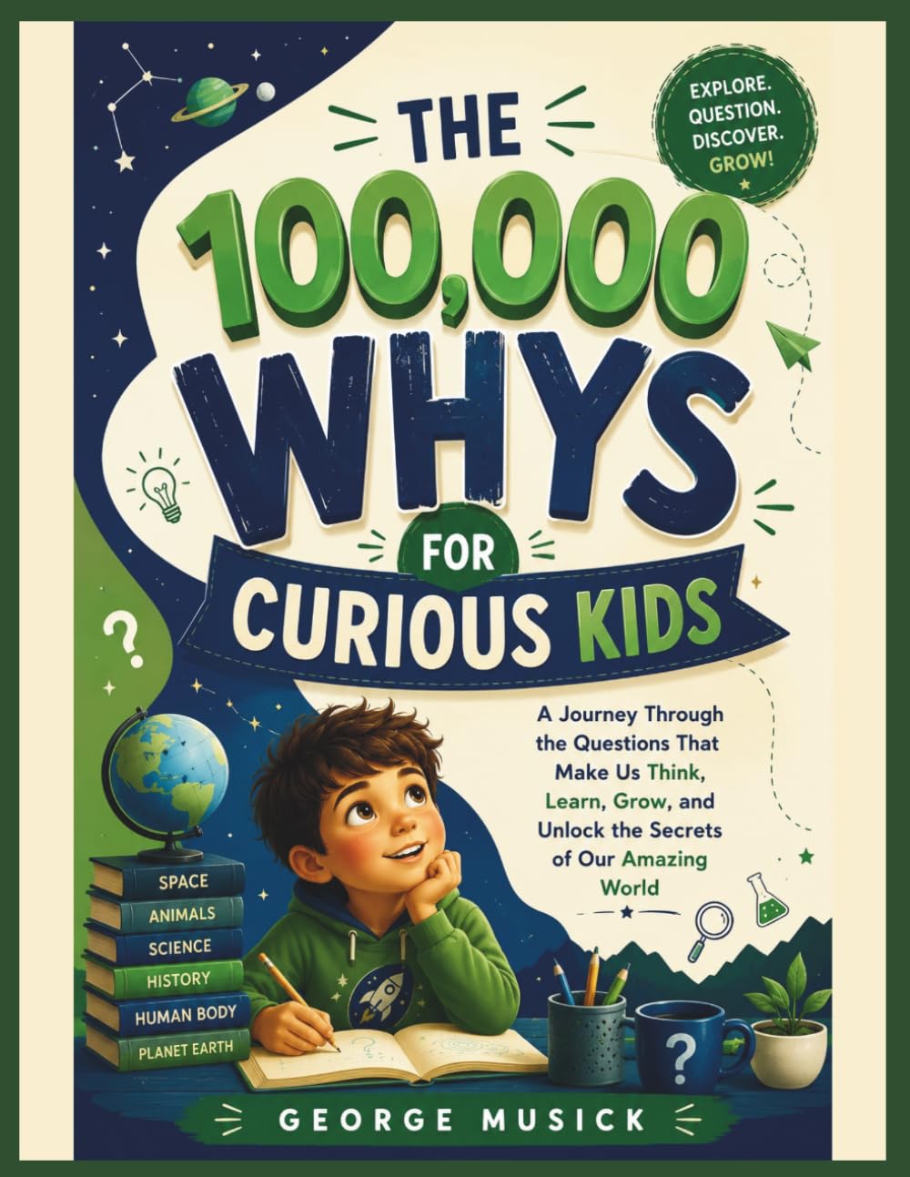 THE 100,000 WHYS FOR CURIOUS KIDS: A Journey Through the Questions That Make Us Think, Learn, Grow, and Unlock the Secrets of Our Amazing World