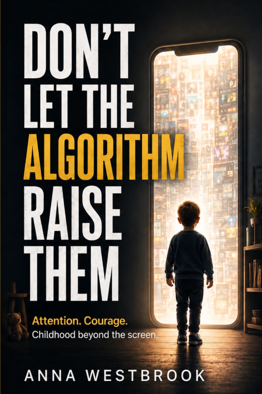 DON’T LET THE ALGORITHM RAISE THEM: Attention. Courage. Childhood beyond the screen.