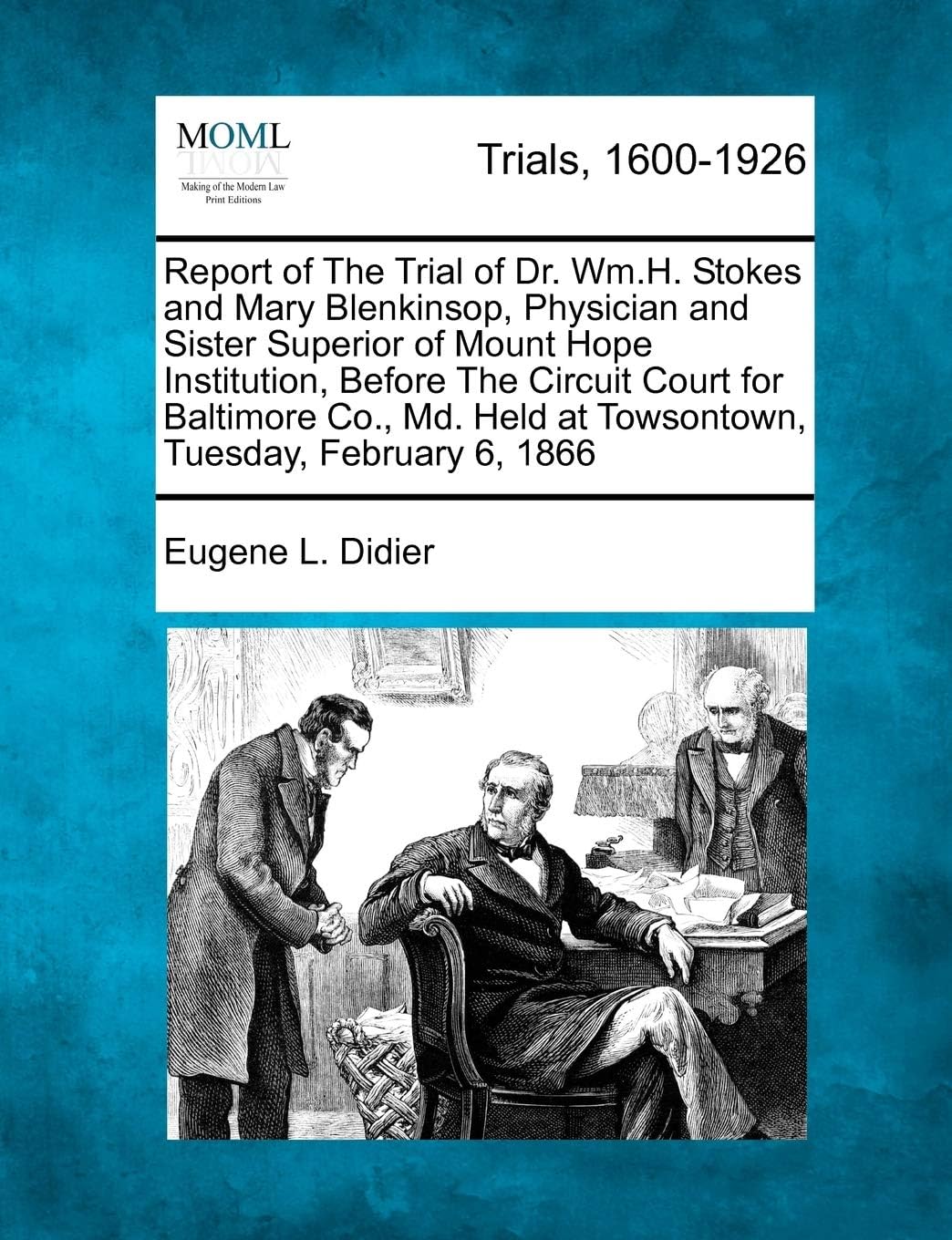 Report of the Trial of Dr. Wm.H. Stokes and Mary Blenkinsop, Physician and Sister Superior of Mount Hope Institution, Before the Circuit Court for ... Held at Towsontown, Tuesday, February 6, 1866