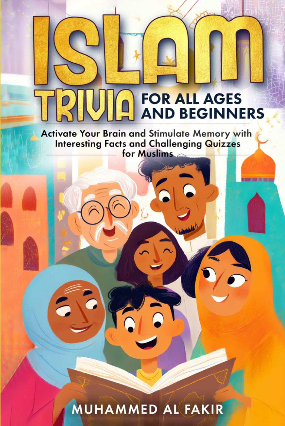 Islam Trivia for All Ages and Beginners: Activate Your Brain and Stimulate Memory with Interesting Facts and Challenging Quizzes for Muslims (The Islamic Spiritual Journey Series)