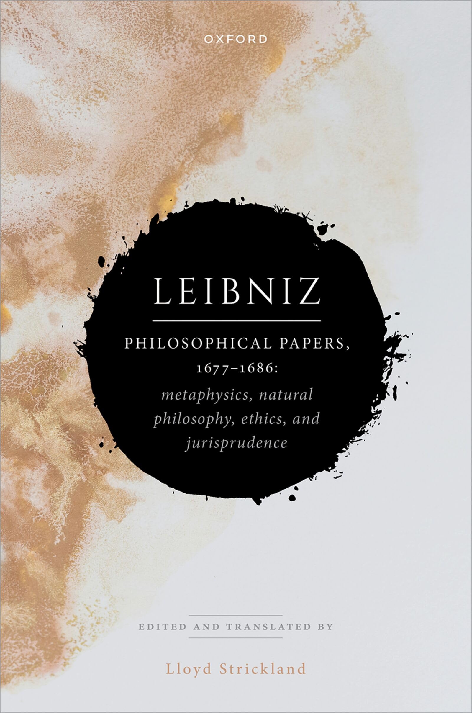 Leibniz: Philosophical Papers, 1677–1686: ^IMetaphysics, Natural Philosophy, Ethics, and Jurisprudence^R (Leibniz from Oxford)