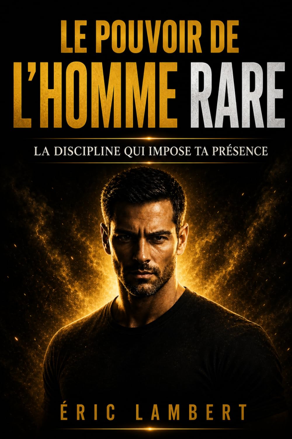 Le pouvoir de l'homme rare: La discipline qui impose ta présence