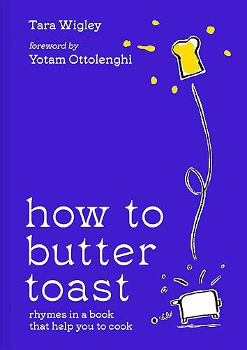 How to Butter Toast: The new illustrated cookbook from bestselling Ottolenghi food writer and author, with funny, easy &amp; simple cooking rhymes and recipes