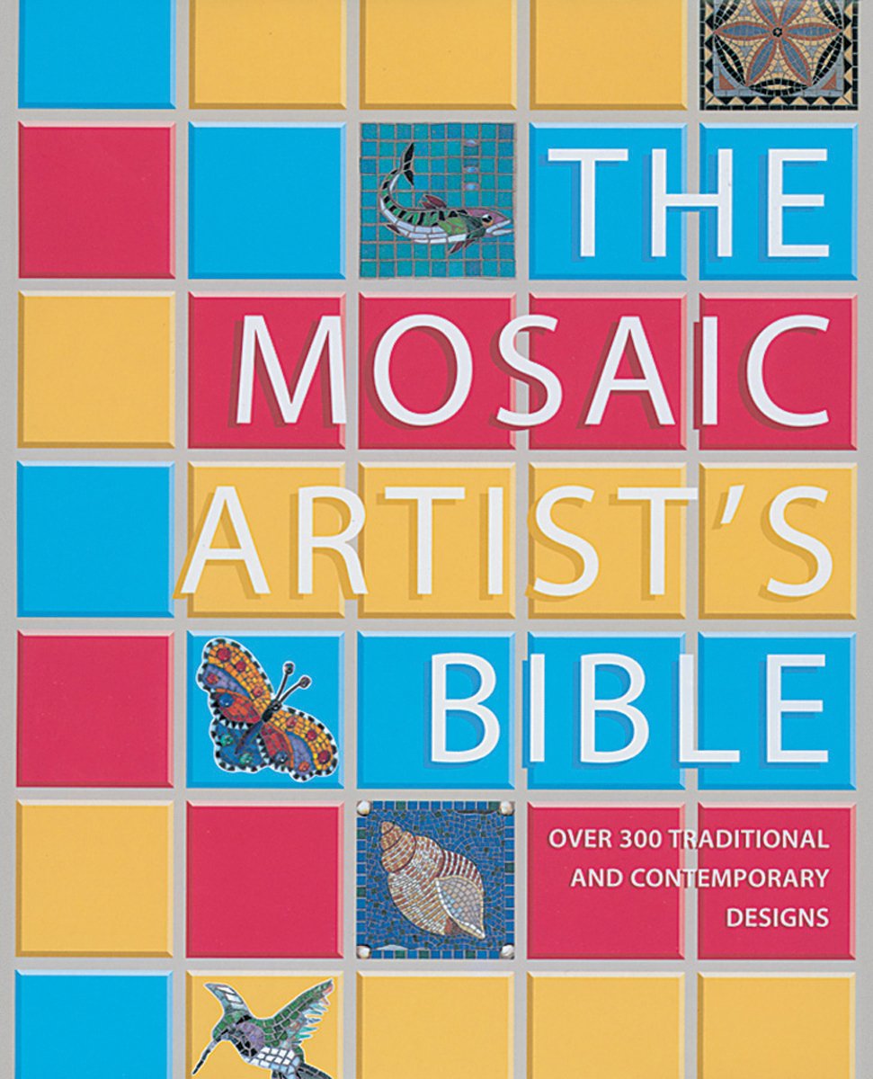 The Mosaic Artist's Bible: Over 300 Traditional And Contemporary Designs