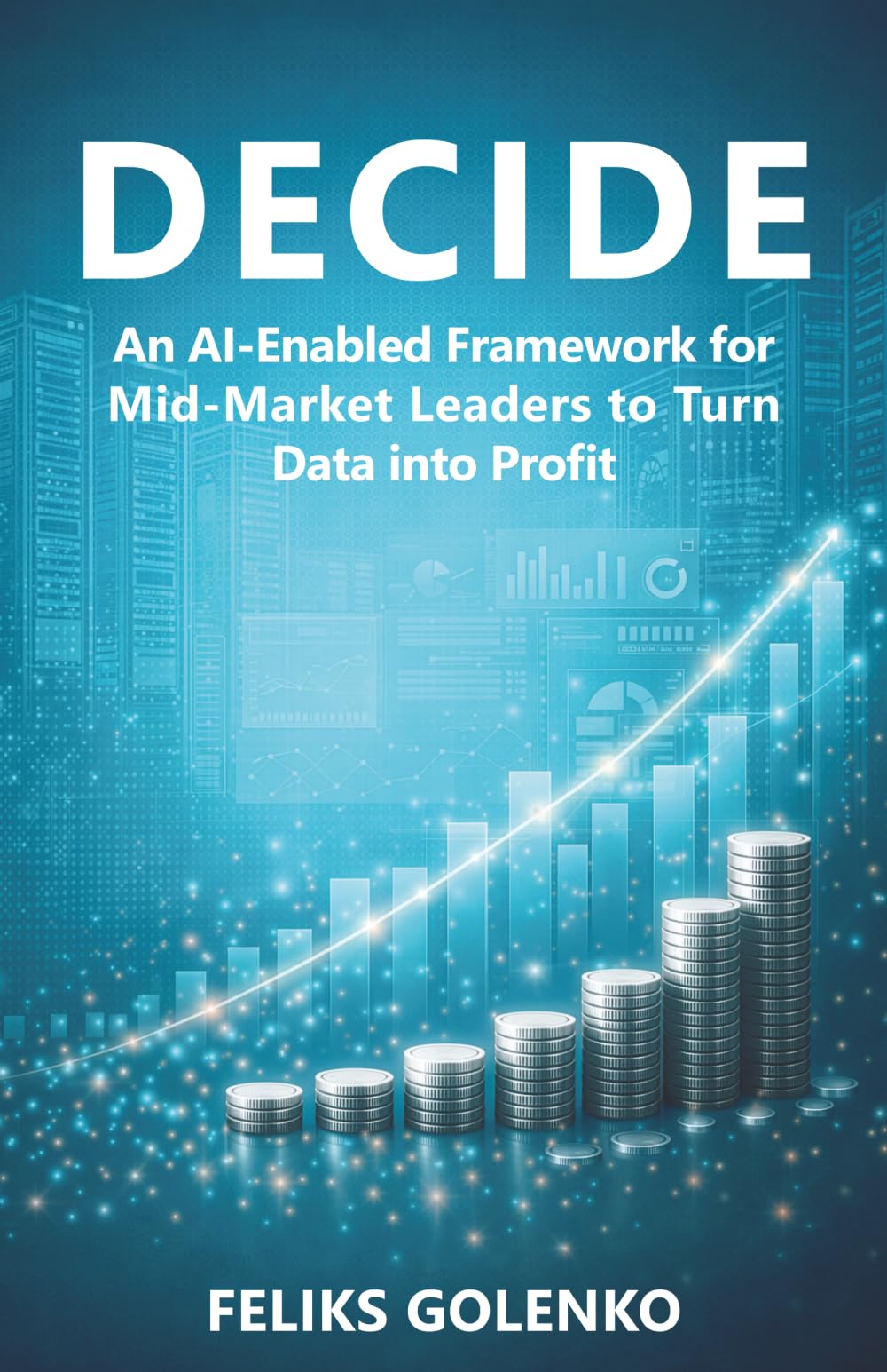 Decide: An AI-Enabled Framework for Mid-Market Leaders to Turn Data into Profit