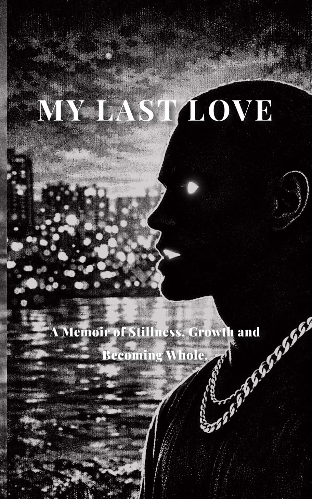 My Last Love: A Memoir of Stillness, Growth, and Becoming Whole