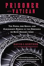 Prisoner Of The Vatican: The Popes, the Kings, and Garibaldi's Rebels in the Struggle to Rule Modern Italy