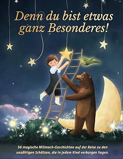 Denn du bist etwas ganz Besonderes!: 36 magische Mitmach-Geschichten auf der Reise zu den unzähligen Schätzen, die in jedem Kind verborgen liegen.
