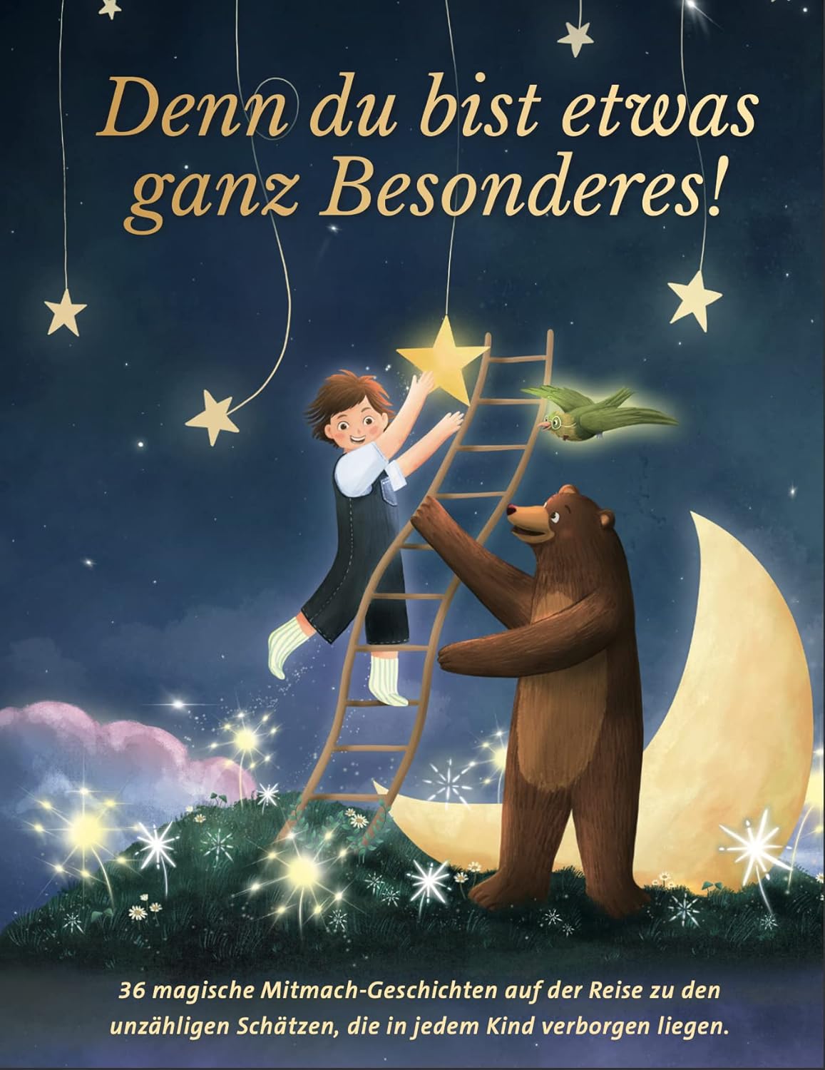 Denn du bist etwas ganz Besonderes! 36 magische MitmachGeschichten auf der Reise zu den