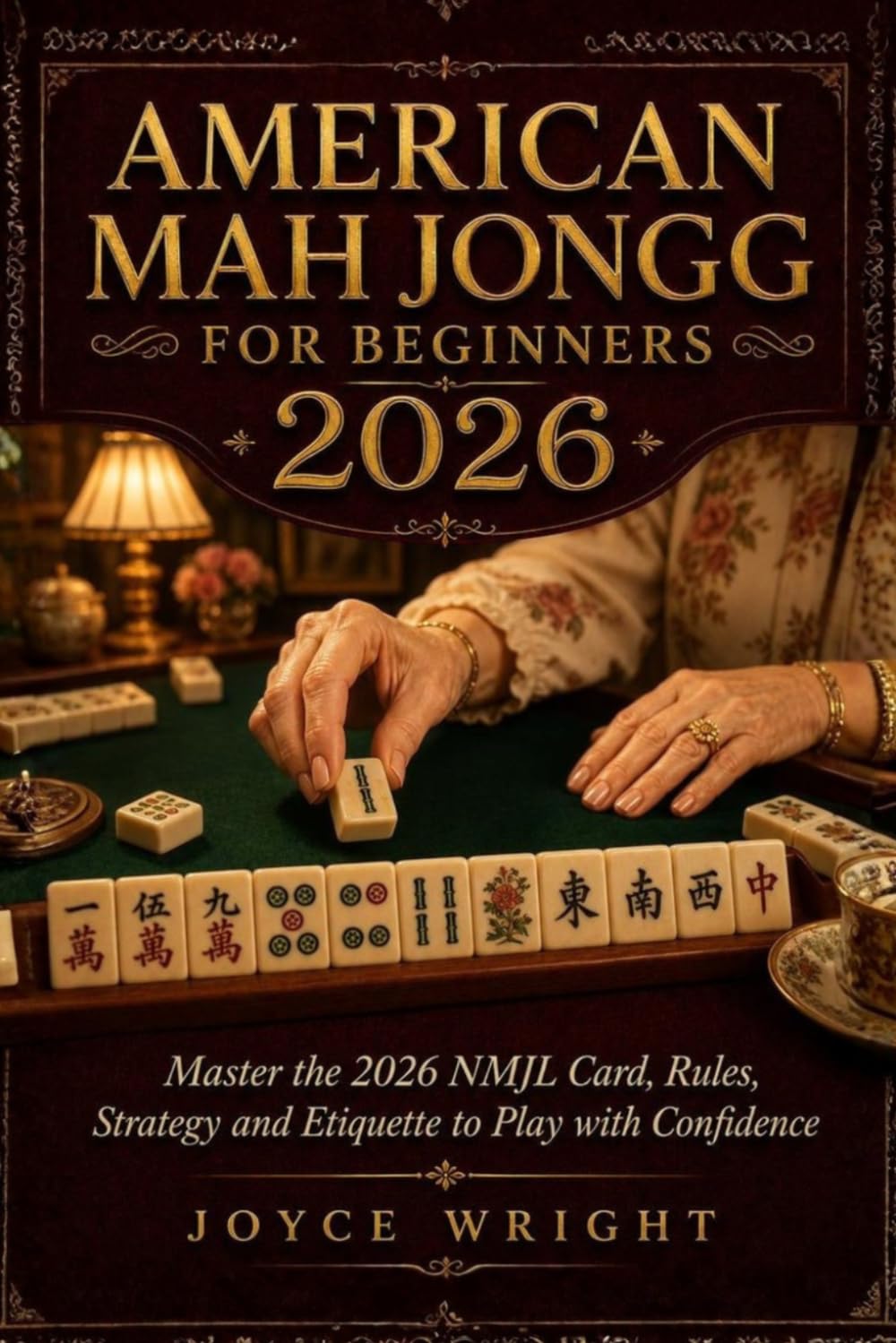 AMERICAN MAH JONGG FOR BEGINNERS 2026: Master the 2026 NMJL Card, Rules, Strategy and Etiquette to Play with Confidence