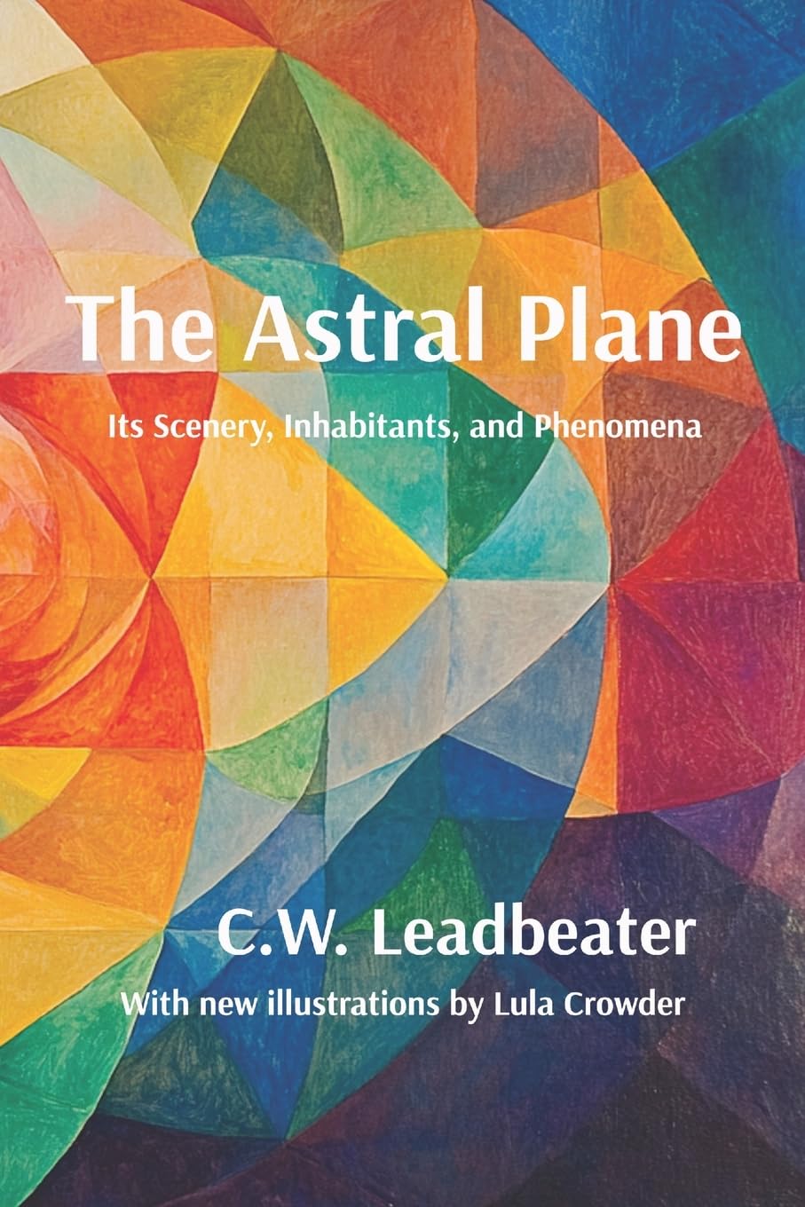 The Astral Plane: Its scenery, inhabitants, & phenomena: Illustrated, annotated, and with a new introduction