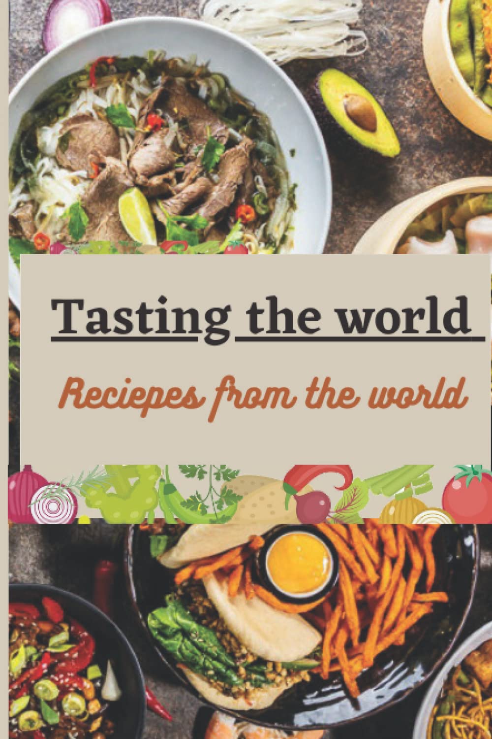 Tasting the world: 100 Best Recipes From Around The World