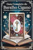 Guia Completo do Baralho Cigano - Métodos, Simbolismo e Práticas Esotéricas: Interpretação Avançada e Terapêutica das Cartas do Baralho Cigano (Portuguese Edition)