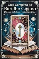 Guia Completo do Baralho Cigano - Métodos, Simbolismo e Práticas Esotéricas: Interpretação Avançada e Terapêutica das Cartas do Baralho Cigano (Portuguese Edition)