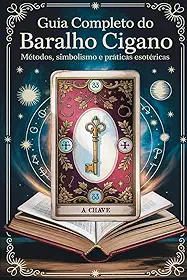 Guia Completo do Baralho Cigano - Métodos, Simbolismo e Práticas Esotéricas: Interpretação Avançada e Terapêutica das Cartas do Baralho Cigano (Portuguese Edition)