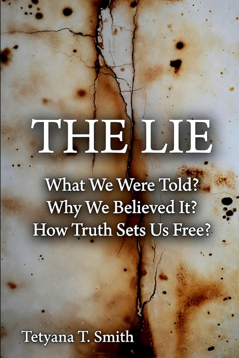 THE LIE: What We Were Told? Why We Believed It? How Truth Sets Us Free?