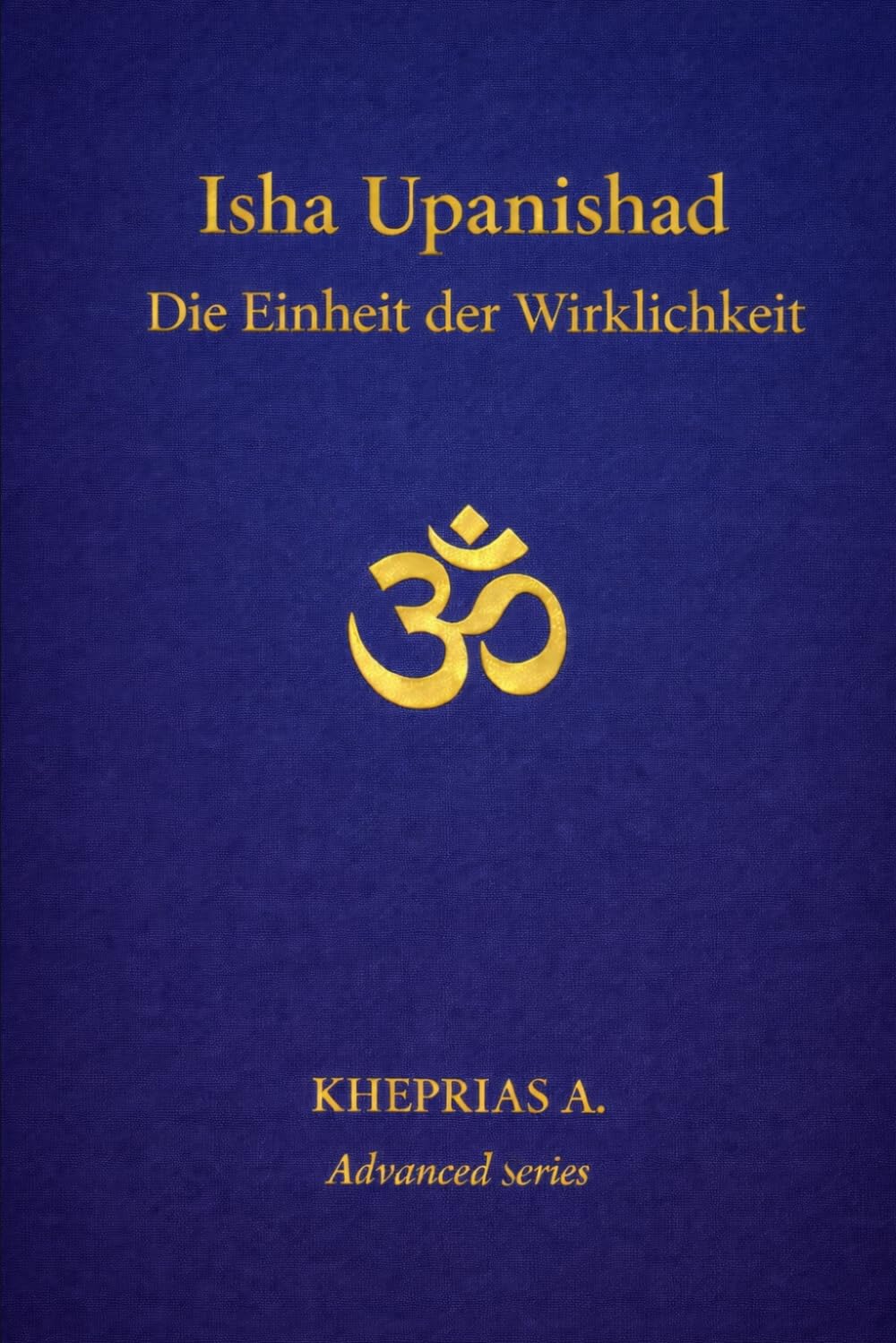 Isha Upanishad: Die Einheit der Wirklichkeit: 6 (DIE MEISTER DES EINEN — REIHE DER NICHTDUALEN WEGE)