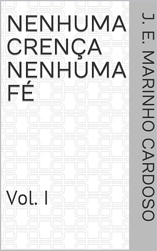 Nenhuma Crença Nenhuma Fé: Vol. I