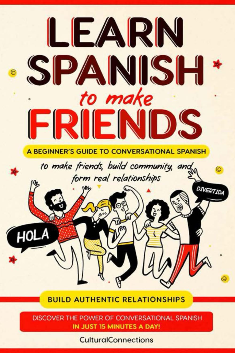Learn Spanish to make Friends: A beginner's guide to conversational Spanish to make friends, build community, and form real relationships (Learn Spanish to be your most Successful Self)
