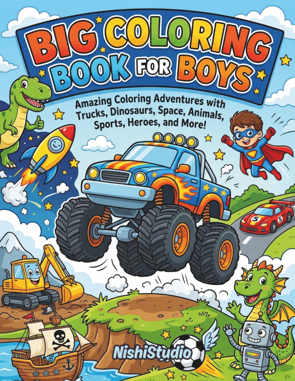 BIG COLORING BOOK FOR BOYS AGED 5 AND ABOVE: Amazing Coloring Adventures with Trucks, Dinosaurs, Space, Animals, Sports, Heroes, and More! (Kids Coloring Books)
