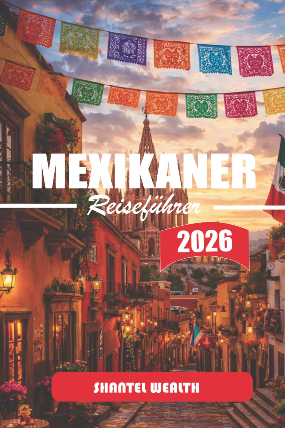 MEXIKANER REISEFÜHRER 2026: Den Fäden der Geschichte folgen: Alte Städte, Kolonialstädte und moderne urbane Korridore