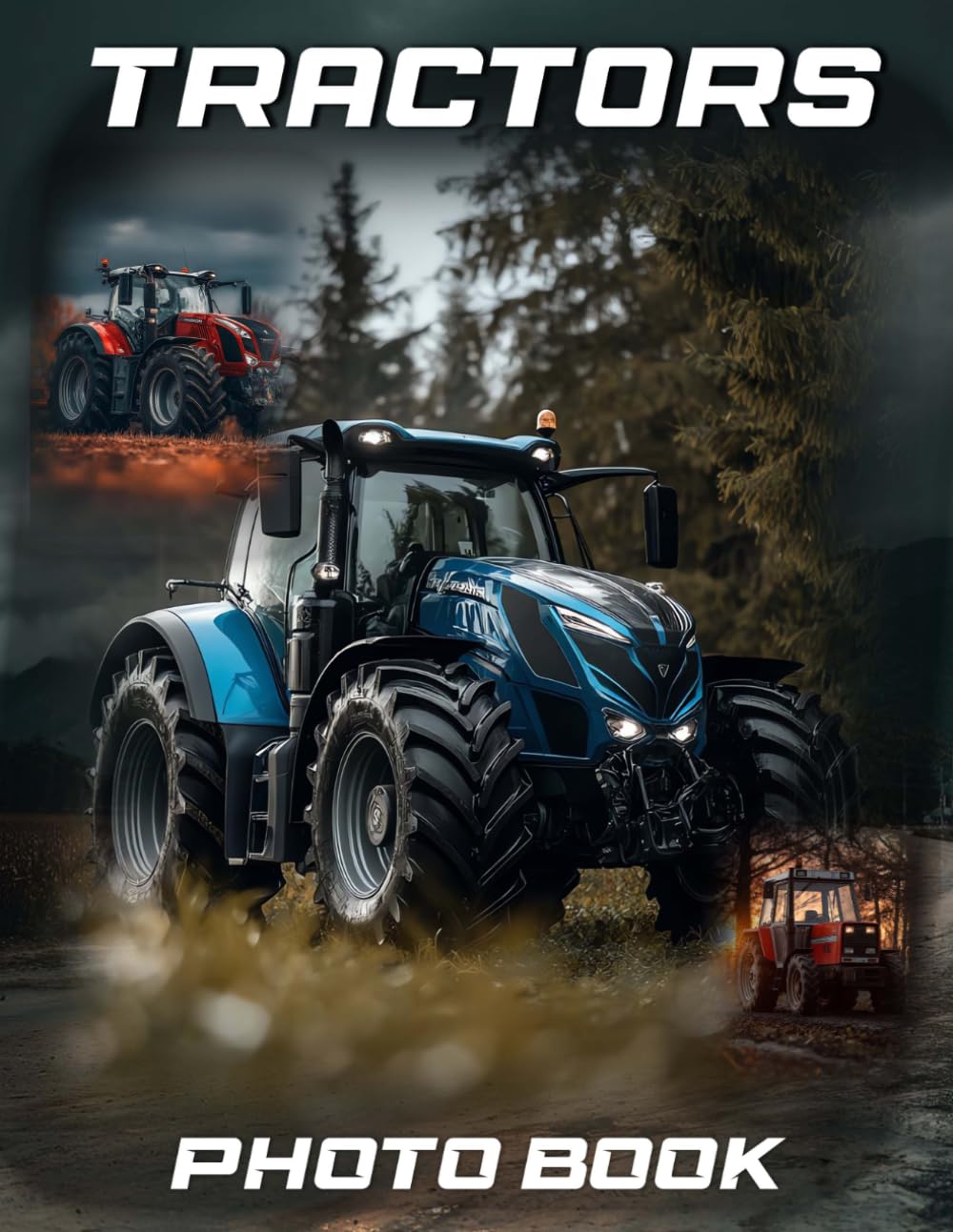Tractors Photography Book: Agricultural Machinery Photo Collection For Farm Vehicle Fans | 40 Rural Landscape Images