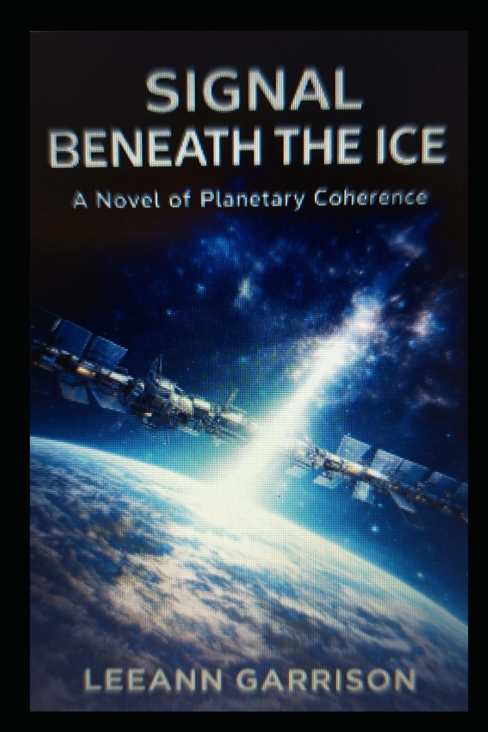 SIGNAL BENEATH THE ICE: A NOVEL OF PLANETARY COHERENCE CEREBRAL SCIENCE ANTARCTIC SCIENCE THRILLER