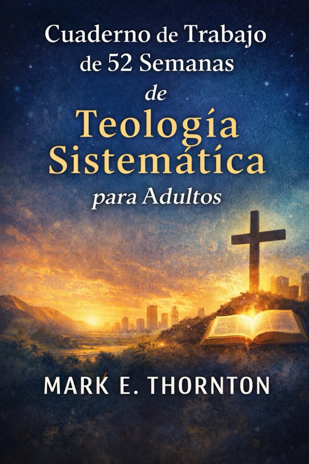 Cuaderno de Trabajo de 52 Semanas de Teología Sistemática para Adultos: Una guía fácil para comprender qué creen los cristianos, por qué es cierto y cómo influye en la vida diaria