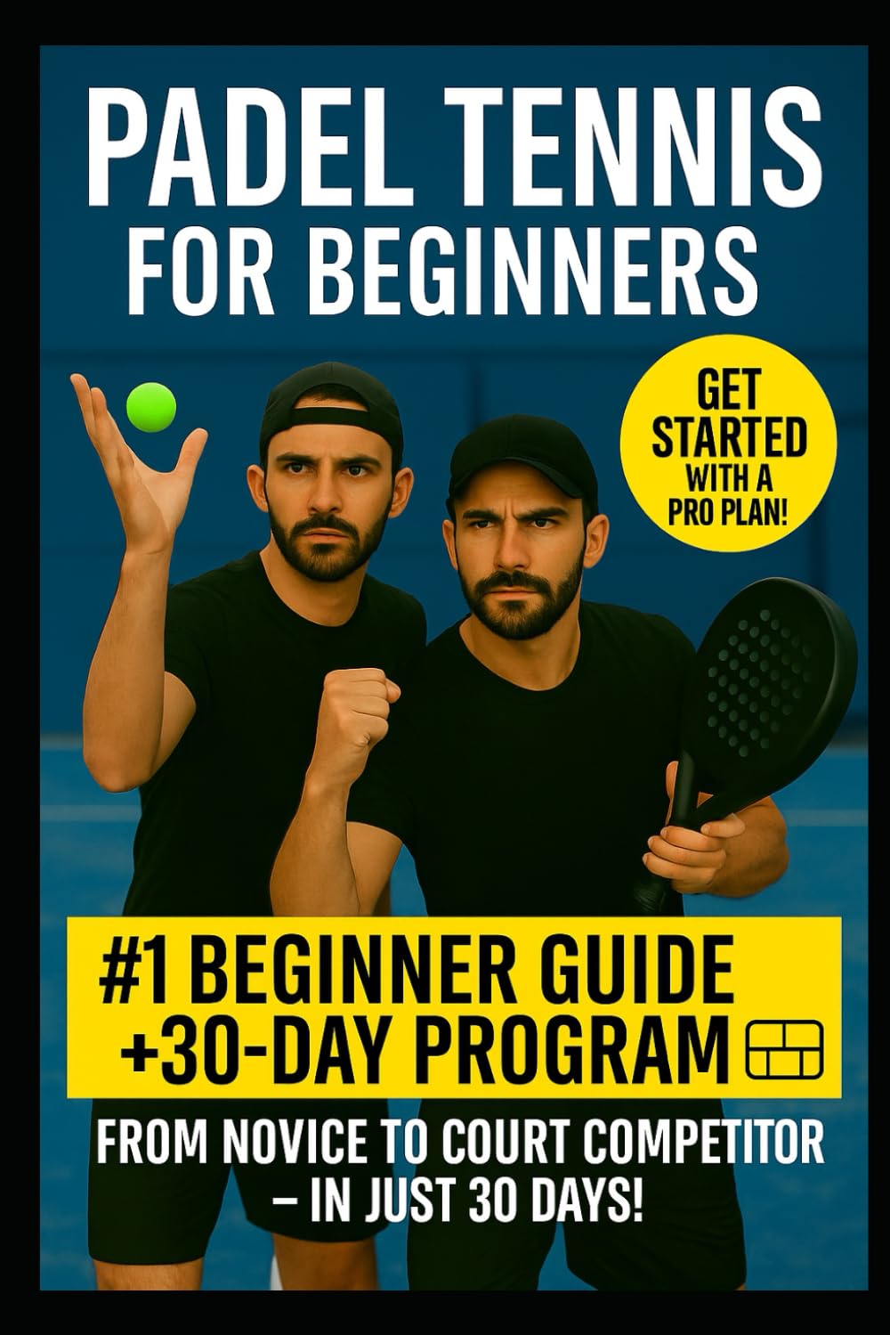 Padel for Beginners: The Complete Starter Guide + 30-Day Plan to Master Padel Tennis: Learn Rules, Shots, Strategy & Win More Matches