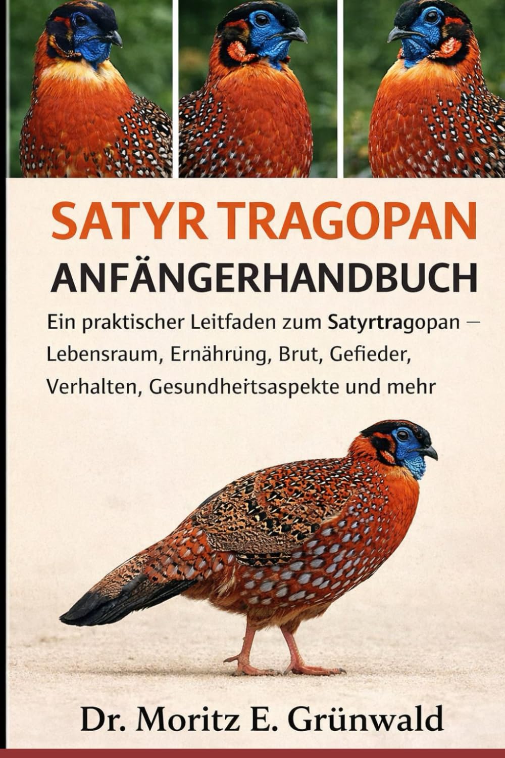 SATYR TRAGOPAN ANFÄNGERHANDBUCH: Ein praktischer Leitfaden zum Satyrtragopan – Lebensraum, Ernährung, Brut, Gefieder, Verhalten, Gesundheitsaspekte und mehr