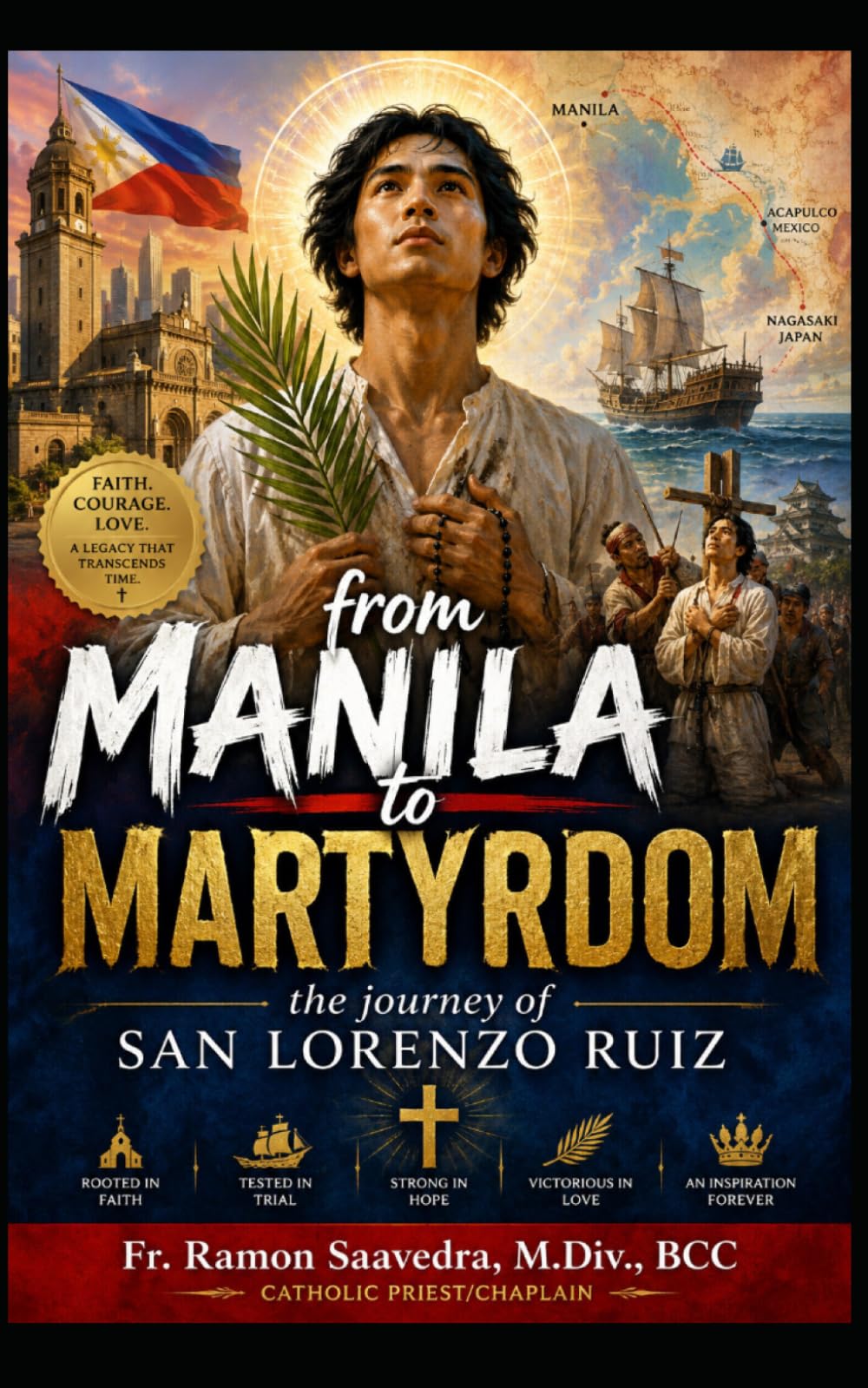 From Manila to Martyrdom: The Journey of San Lorenzo Ruiz: A Simple Catholic Guide to Faith, Courage, Holiness, and Becoming a Faithful Disciple of Christ