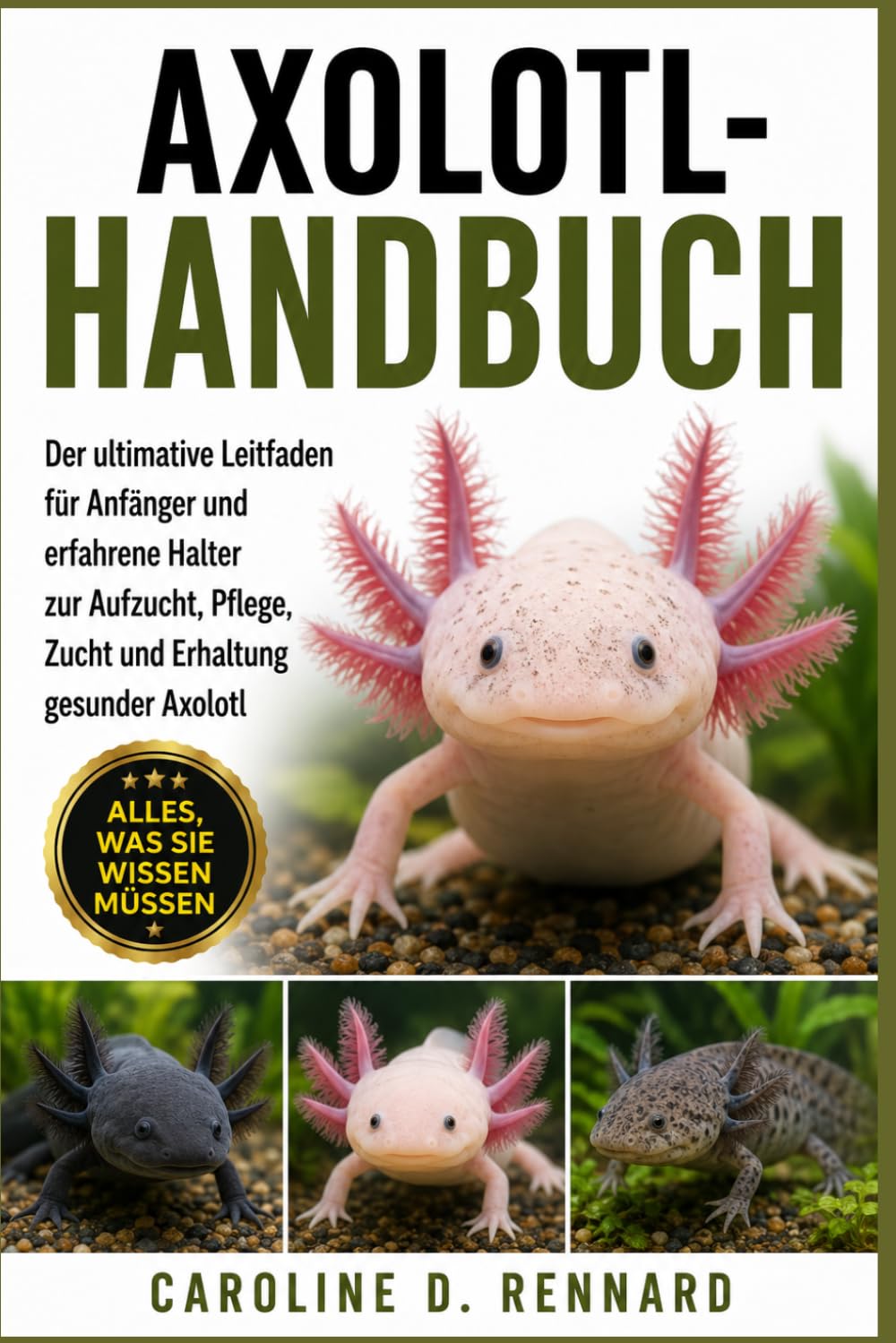 AXOLOTL-HANDBUCH: Der ultimative Leitfaden für Anfänger und erfahrene Halter zur Aufzucht, Pflege, Zucht und Erhaltung gesunder Axolotl