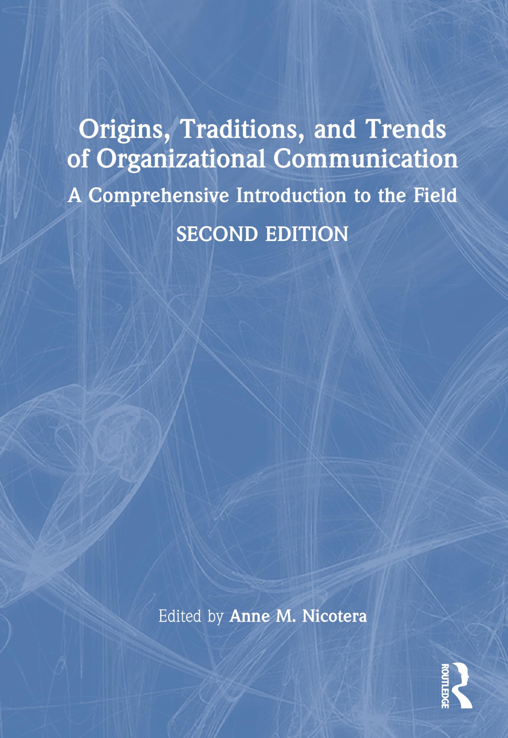 Origins, Traditions, and Trends of Organizational Communication: A Comprehensive Introduction to the Field