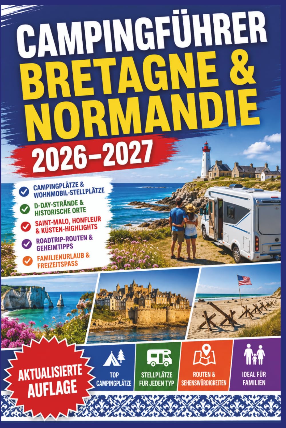 Campingführer Bretagne & Normandie 2026–2027: Campingplätze, Wohnmobil-Stellplätze, D-Day-Strände, Saint-Malo, Honfleur, Küsten, Roadtrip, Familienurlaub