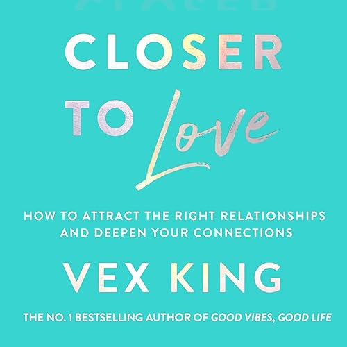 Closer to Love: How to Attract the Right Relationships and Deepen Your Connections