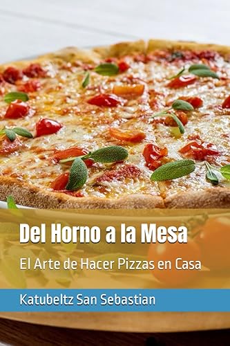 Del Horno a la Mesa El Arte de Hacer Pizzas en Casa (Saboreando la Vida Cocina para Todos los Gustos) (Spanish Edition)
