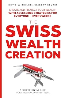 THE SWISS WEALTH CREATION: A Comprehensive Guide For a New Era of Investment