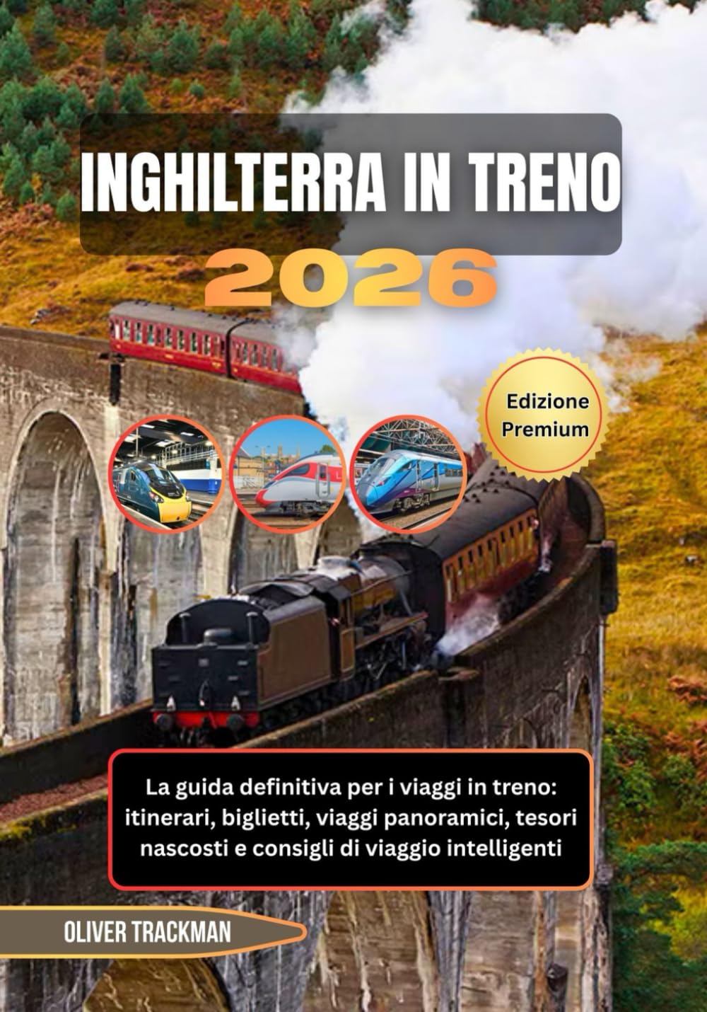 Inghilterra in treno 2026: La guida definitiva per i viaggi in treno: itinerari, biglietti, viaggi panoramici, tesori nascosti e consigli di viaggio intelligenti