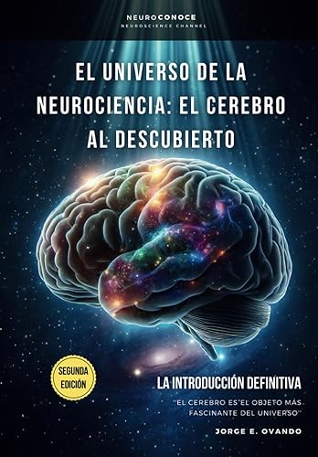 EL UNIVERSO DE LA NEUROCIENCIA: EL CEREBRO AL DESCUBIERTO.: LA INTRODUCCIÓN DEFINITIVA. (Spanish Edition)