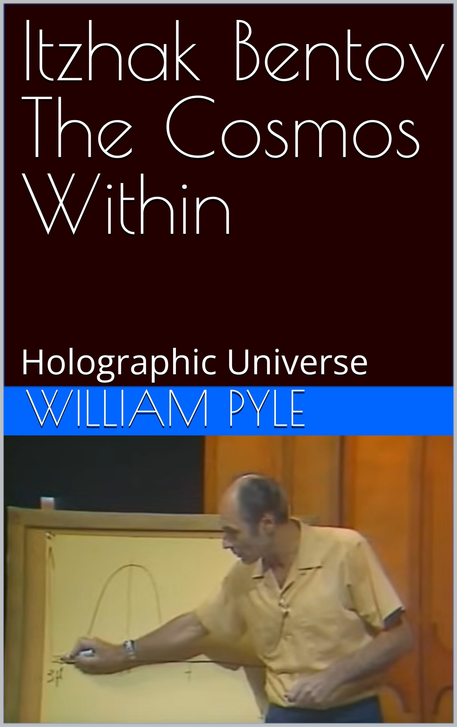 Itzhak Bentov The Cosmos Within: Holographic Universe