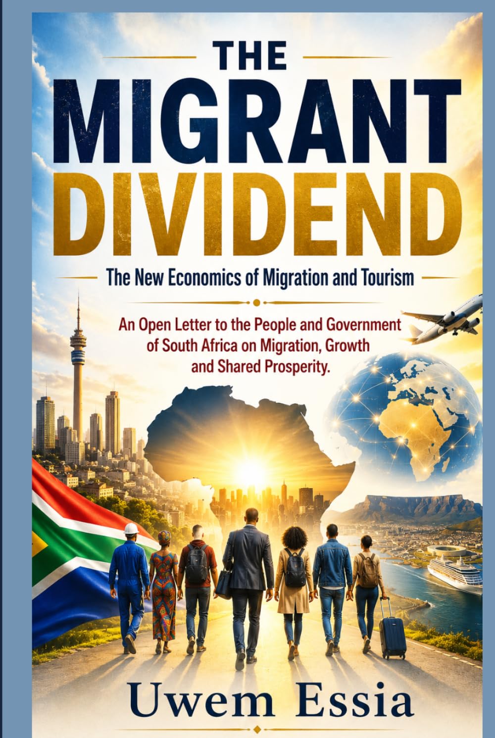 THE MIGRANT DIVIDEND: The New Economics of Migration and Tourism: An Open Letter to the People and Government of South Africa on Migration, Growth and ... Youth Crises, Security and Defense Analyses)