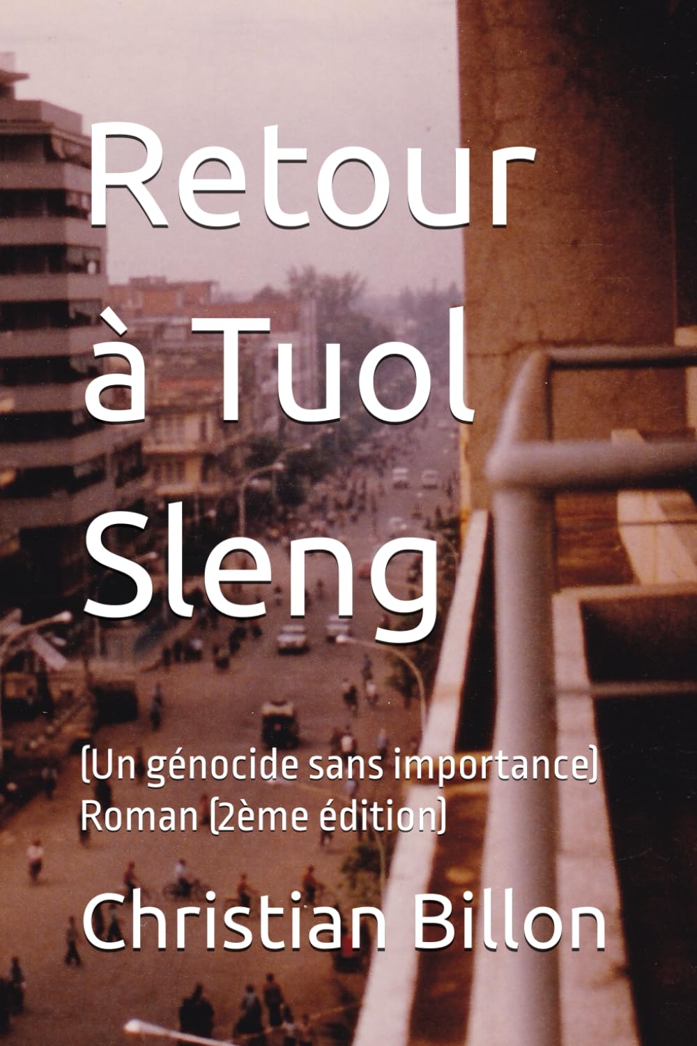 Retour à Tuol Sleng: (Un génocide sans importance) Roman (2ème édition)