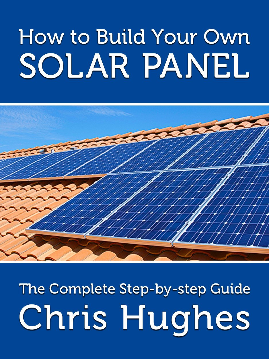 How To Build Your Own Solar Panels The Complete Guide To