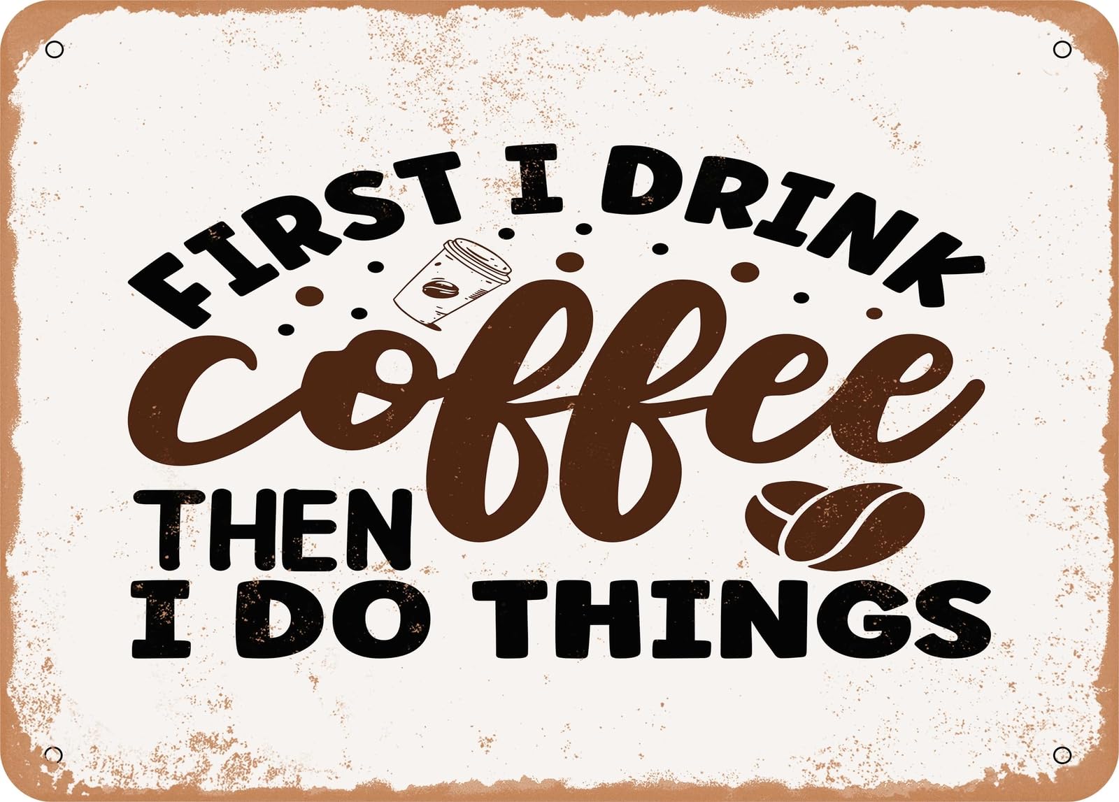 Metal Sign - First I Drink Coffee then I Do Things - Vintage Look Sign home decor
