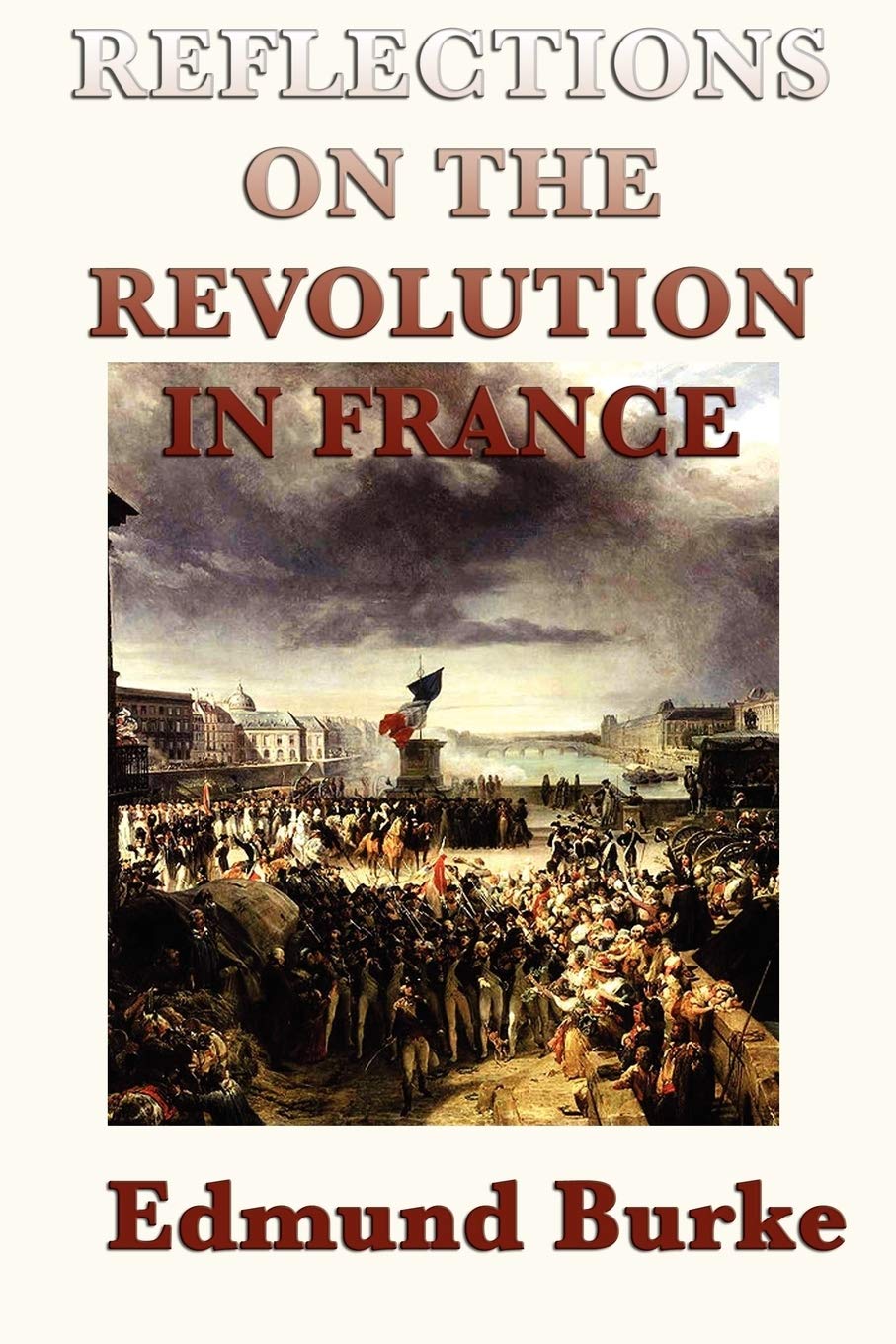 Reflections on the Revolution in France: A Classic Critique of Revolution and Political Change