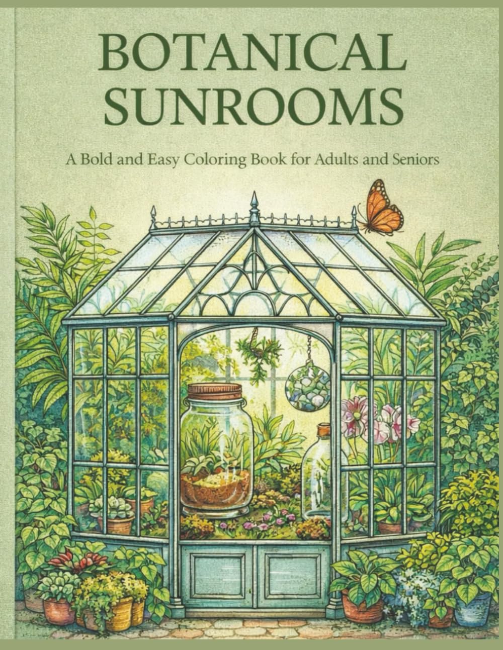 Botanical Sunrooms: A Bold and Easy Coloring Book for Adults and Seniors: 45 Relaxing Terrarium Scenes, Lush Indoor Gardens, and Serene Glass Worlds for Stress Relief and Mindfulness