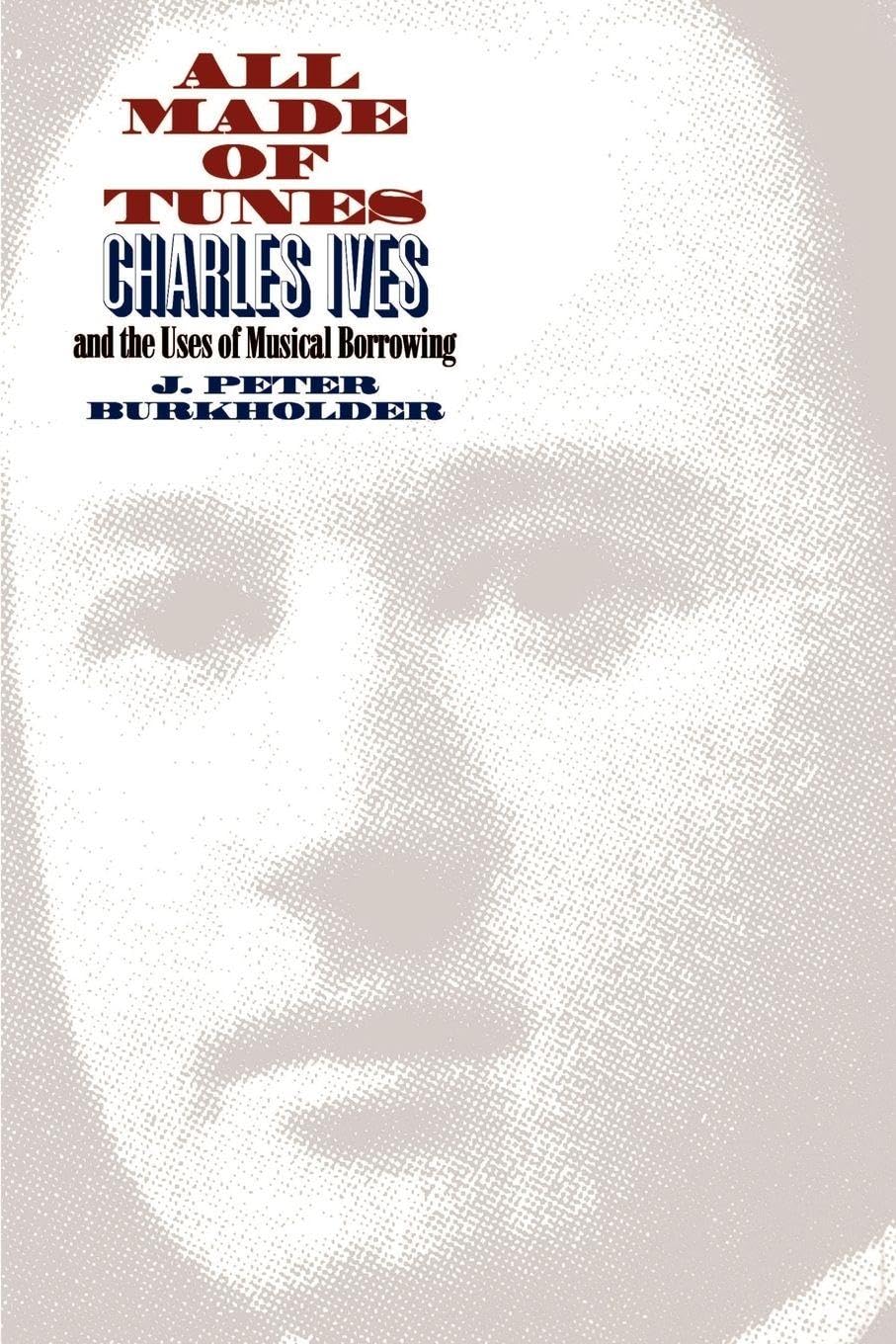 All Made of Tunes: Charles Ives and the Uses of Musical Borrowing