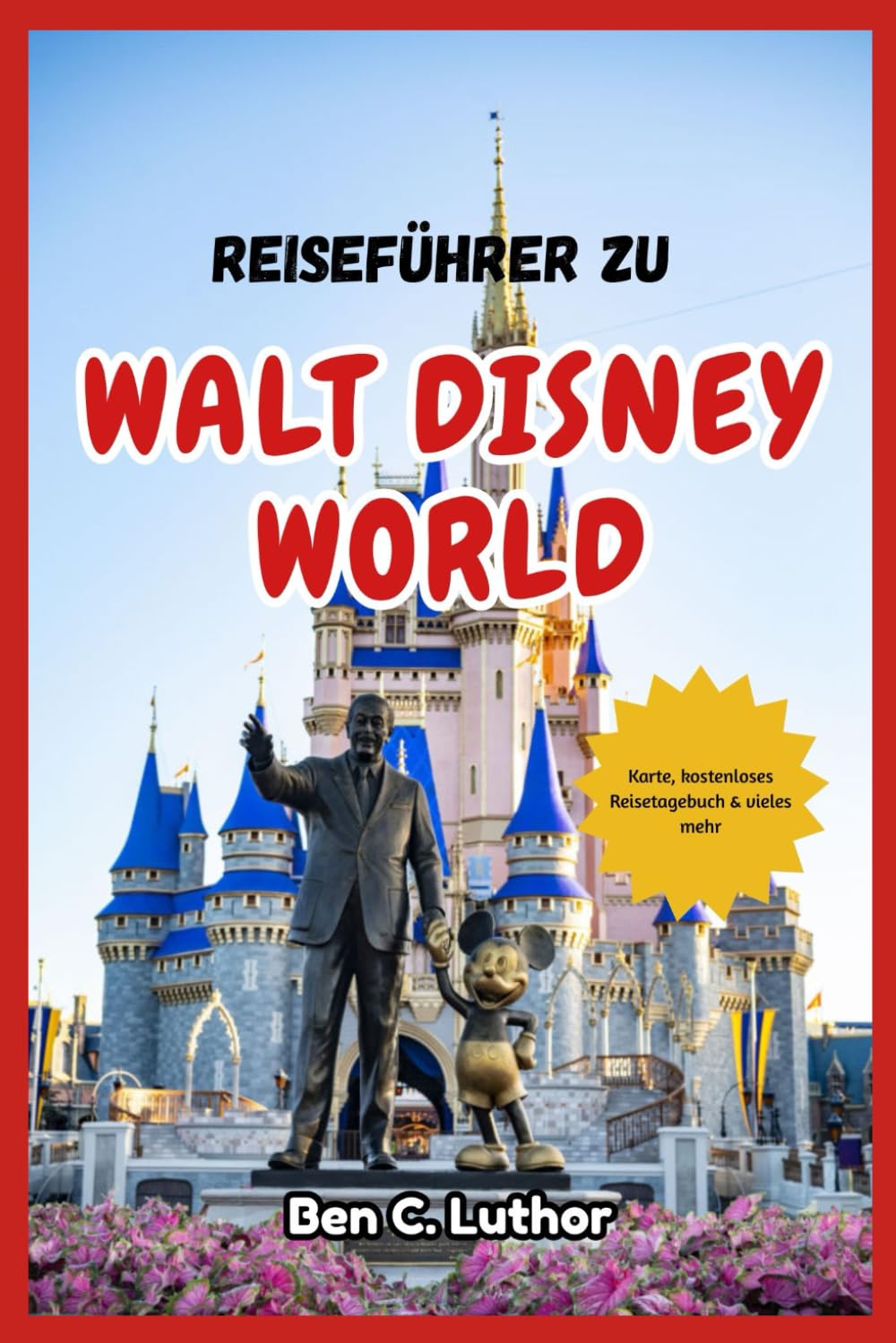 WALT DISNEY WORLD FLORIDA REISE- & ABENTEUERFÜHRER: Ein Reisebegleiter für die Reise durch das magischste Reiseziel der Welt