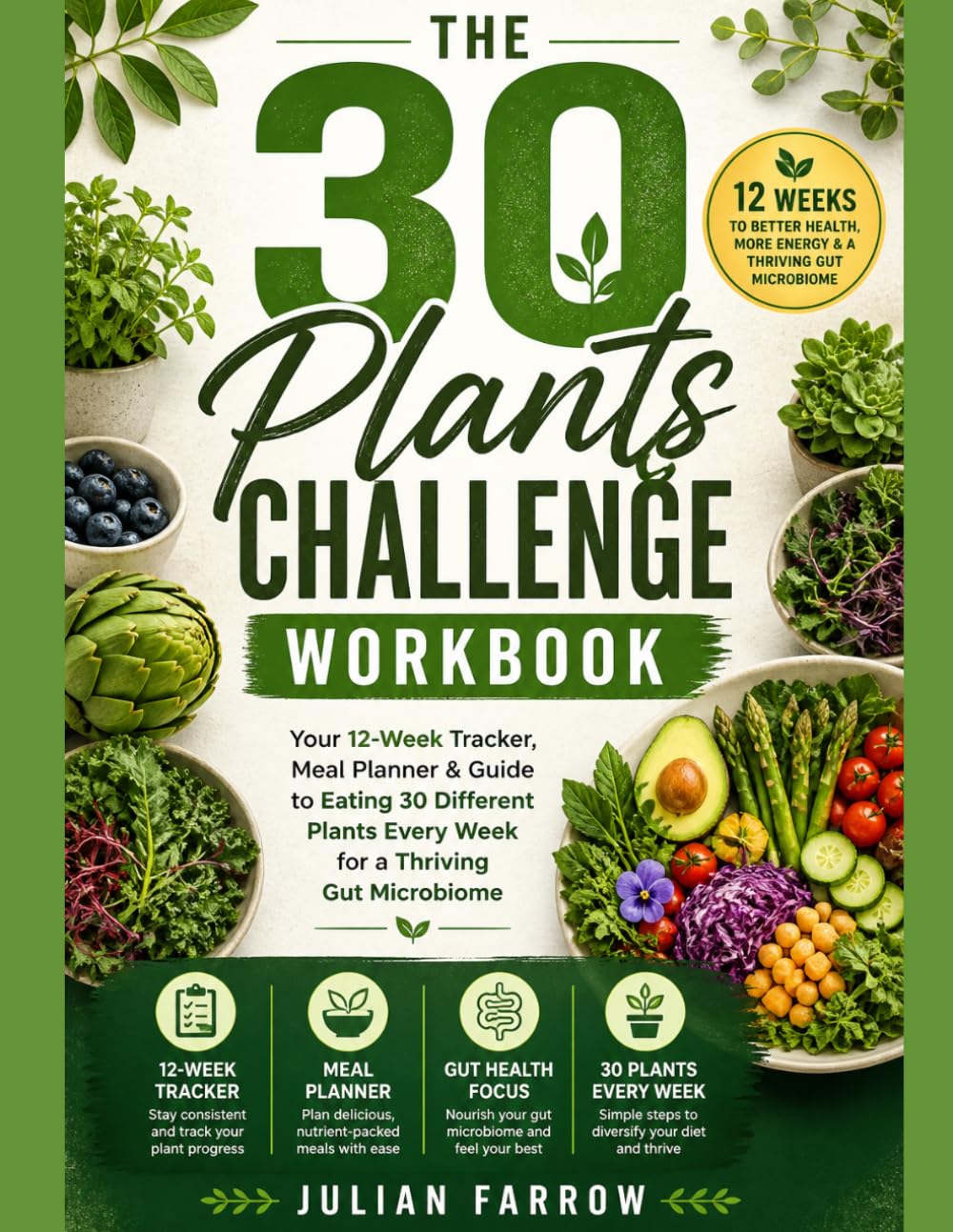 The 30 Plants Challenge Workbook: Your 12-Week Tracker, Meal Planner & Guide to Eating 30 Different Plants Every Week for a Thriving Gut Microbiome